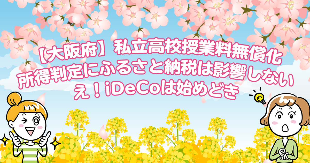 【大阪府】私立高校授業料無償化　所得判定にふるさと納税は影響しないの！？　え！iDeCoは始めどき！？
