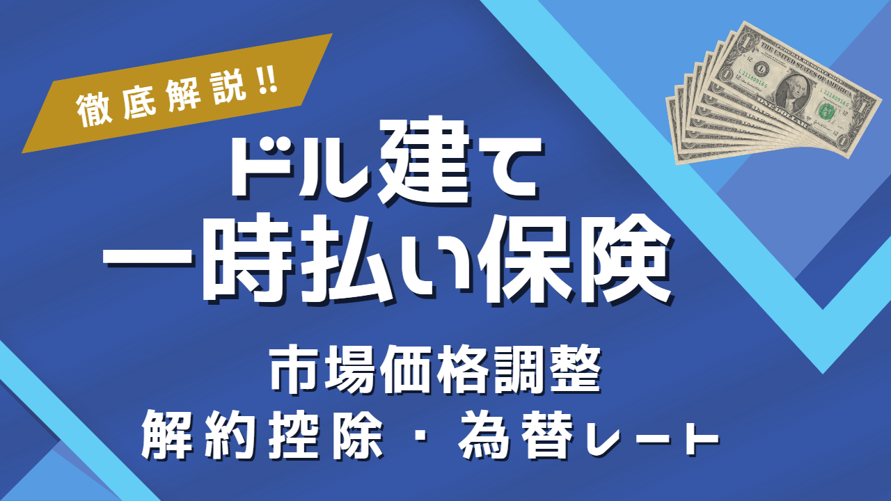 市場価格調整・解約控除・為替レート・ドル建て一時払い保険　徹底解説‼