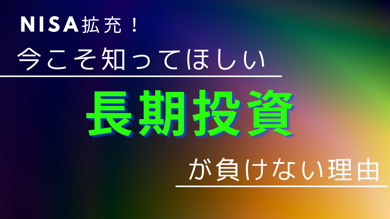 NISA拡充！今こそ知ってほしい　長期投資が負けない理由