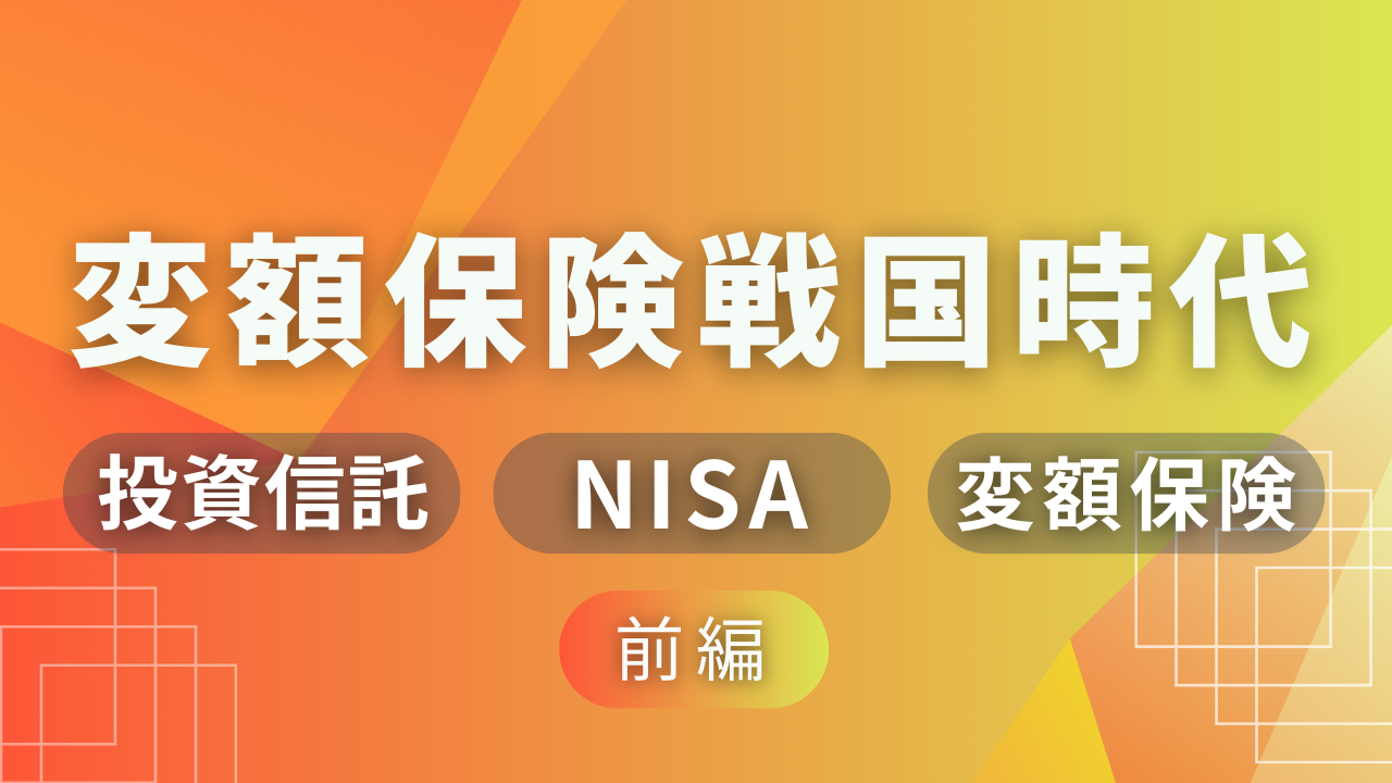 変額保険戦国時代！【前編】〜投資信託・NISA・変額保険〜