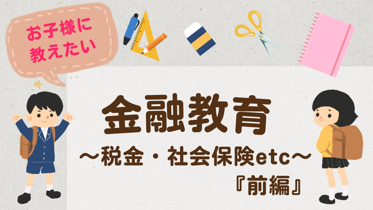 お子様に教えたい金融教育！〜税金・社会保険etc〜『前編』