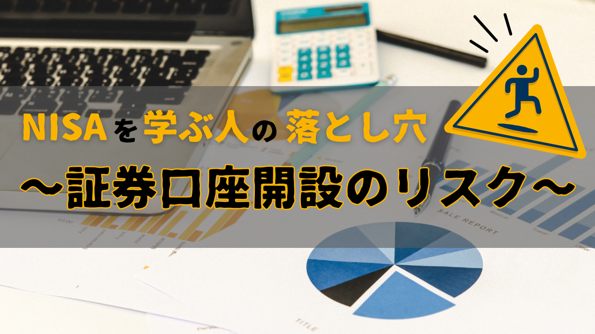 NISAを学ぶ人の落とし穴！！〜証券口座開設のリスク〜