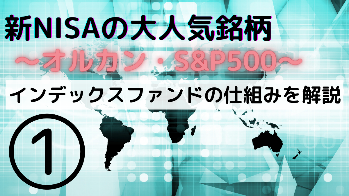 新NISAの大人気銘柄〜オルカン・S＆P500〜インデックスファンドの仕組みを解説①