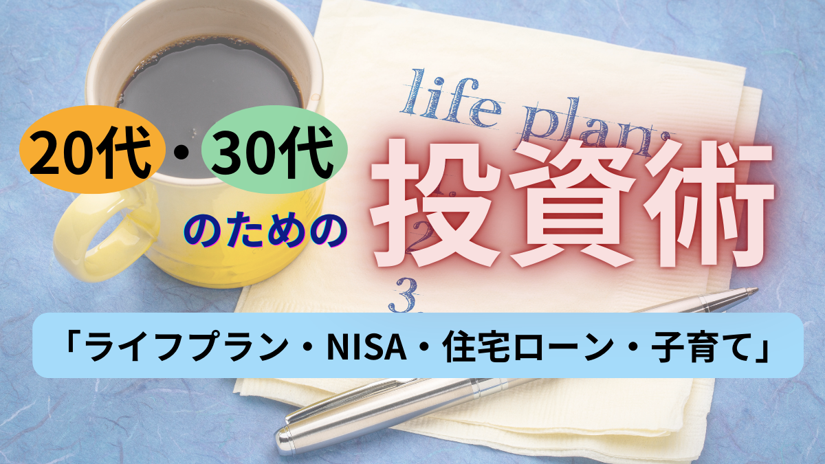 20代・30代のための投資術「ライフプラン・NISA・住宅ローン・子育て」