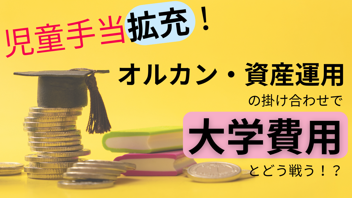 児童手当拡充！オルカン・資産運用の掛け合わせで大学費用とどう戦う！？