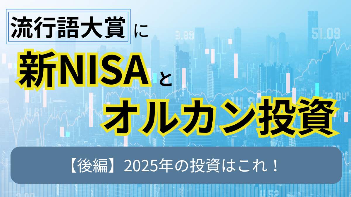 2024流行語大賞に新NISAとオルカン投資！【後編】2025年の投資はこれ！