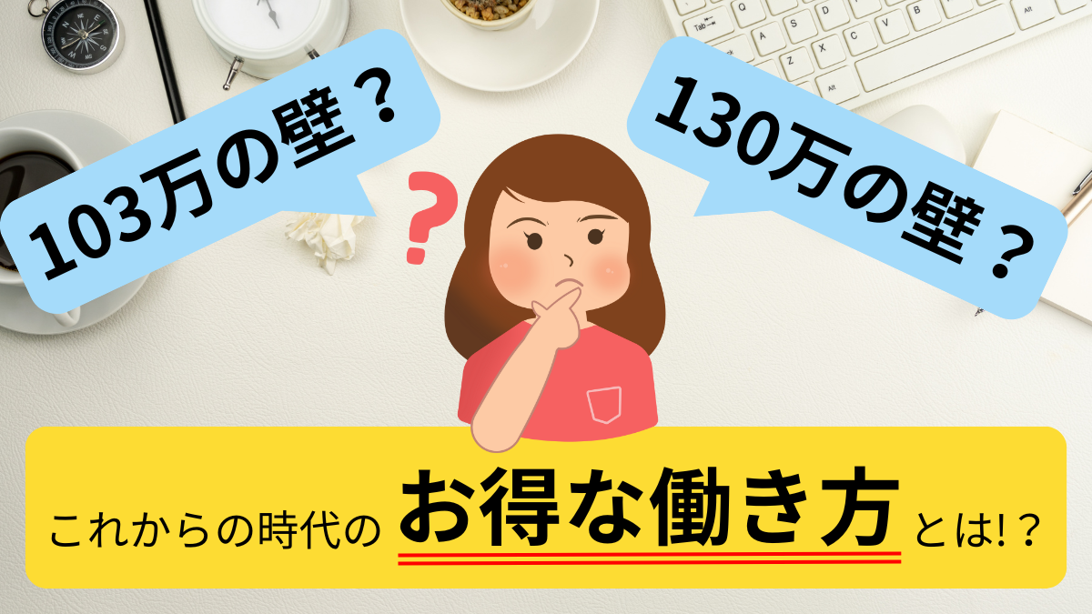 103万の壁？130万の壁？？これからの時代のお得な働き方とは!？