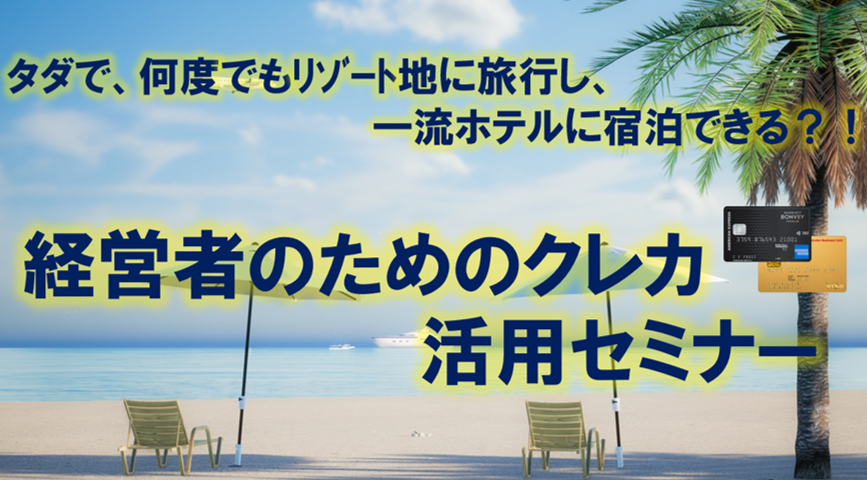 ZOOM開催　10/9(月) 19:30~21:00　タダで、何度でも、リゾート地に旅行し、タダで一流ホテルに泊まれる？！経営者のためのクレカ活用セミナー