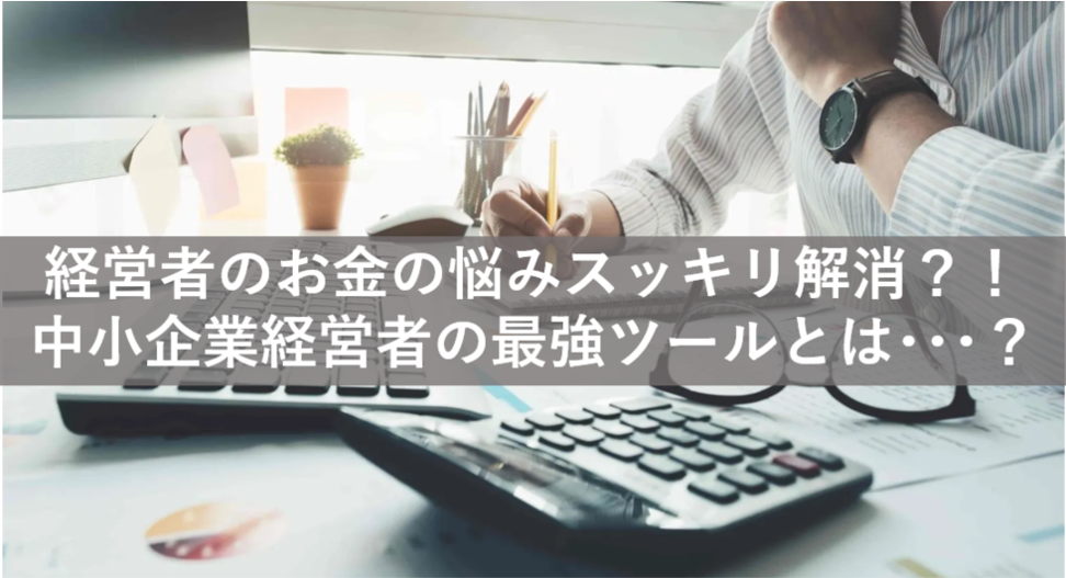 経営者の資金繰りのお悩みを解消する最強ツールとは？