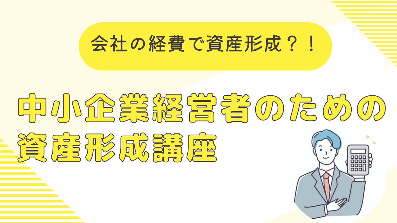 ZOOM開催　3/28（木)　会社の経費で資産形成？！中小企業経営者のための資産形成講座