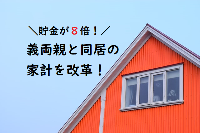 義両親と同居で貯金が８倍！同居家計をうまくやるコツ【ご感想】