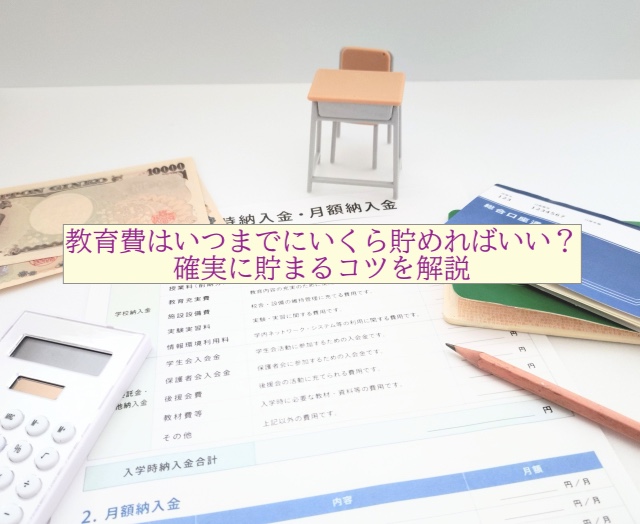 教育費はいつまでにいくら貯めればいい？確実に貯まる方法と毎月の積立額がわかる方法を解説