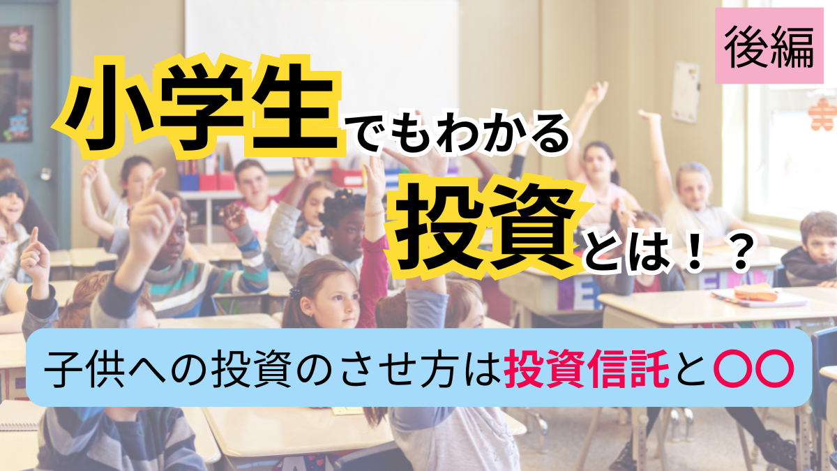 小学生でもわかる投資とは！？【後編】子供への投資のさせ方は投資信託と〇〇
