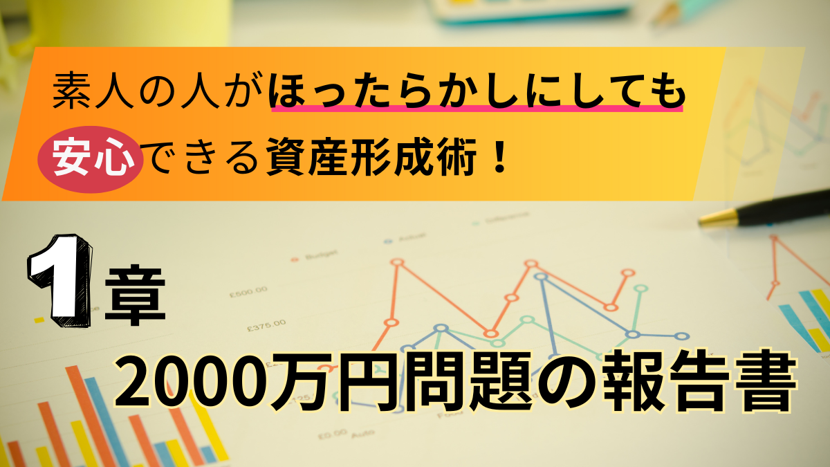 素人の人がほったらかしにしても安心できる資産形成術！【 1章 】2000万円問題の報告書