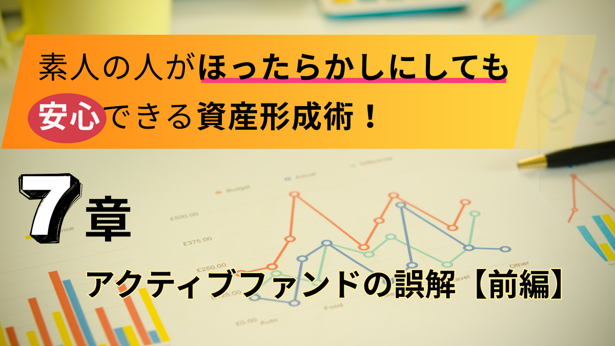 素人の人がほったらかしにしても安心できる資産形成術！【7章】前編