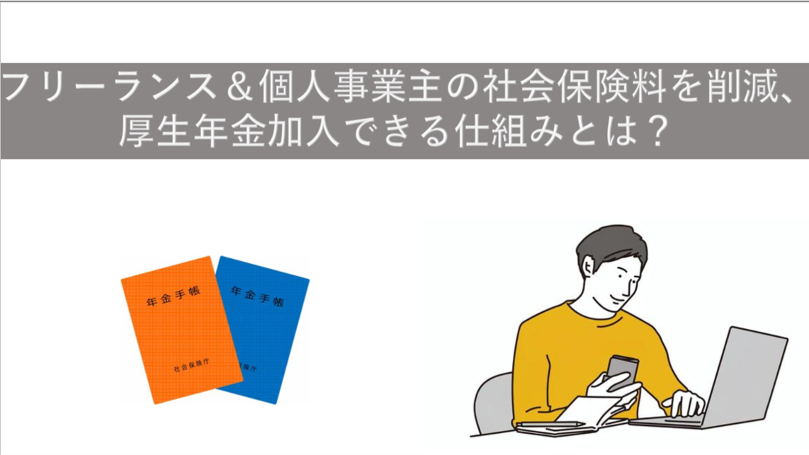 フリーランス＆個人事業主の社会保険料を削減、厚生年金加入できる仕組みとは？